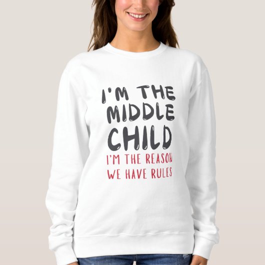 Middle Child – I'm the Reason We Have Rules Funny Sweatshirt (Vorderseite)