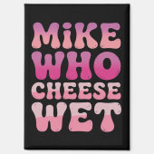Mike who Cheese Wet Inappropriate Adult Humor Meme Magnet (Vorderseite)