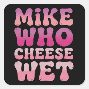 Mike who Cheese Wet Unangemessener Erwachsenen-Hum Quadratischer Aufkleber