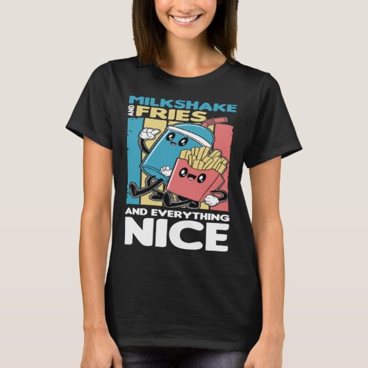 Milkshake and Fries and Everything Nice T-Shirt (Vorderseite)