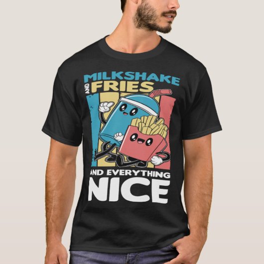 Milkshake and Fries and Everything Nice T-Shirt (Vorderseite)