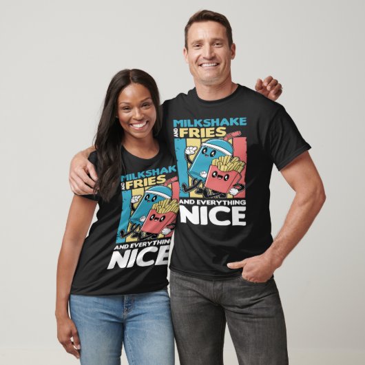 Milkshake and Fries and Everything Nice T-Shirt (Unisex)