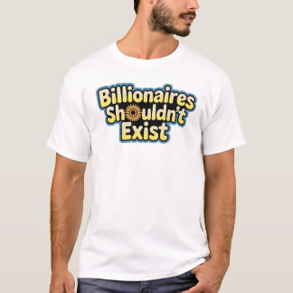 Milliardäre sollten nicht existieren - T-Shirt