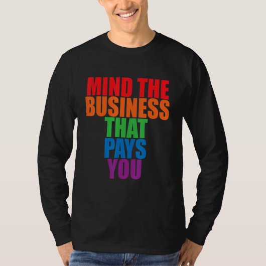 Mind The Business That Pays You       T-Shirt (Vorderseite)