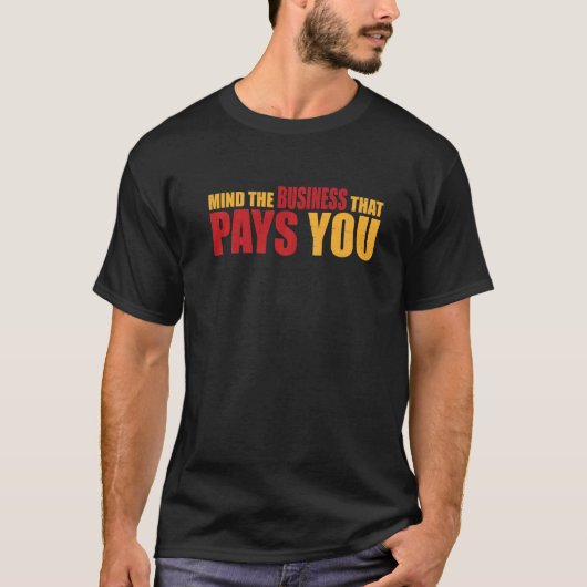 Mind The Business That Pays You T-Shirt (Vorderseite)