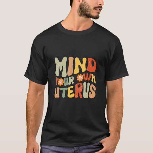 Mind Your Own Uterus Flowers Feminism Pro Choice T-Shirt (Vorderseite)