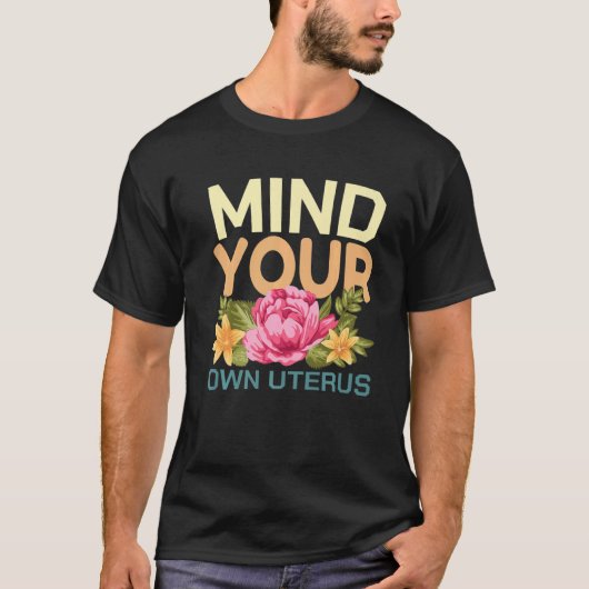Mind Your Own Uterus Pro Choice Feminist Floral Pr T-Shirt (Vorderseite)