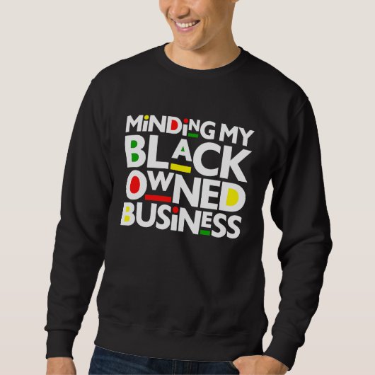 Minding My Black Owned Business Black History Mont Sweatshirt (Vorderseite)