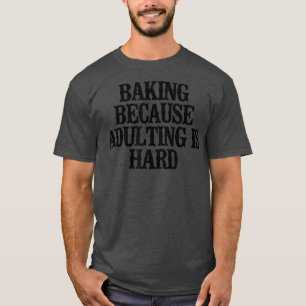 Minimales Funny Baking, weil Erwachsene hart 235 i T-Shirt