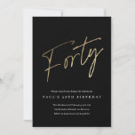 Minimalistisches Script Black und Gold 40. Geburts Einladung<br><div class="desc">Moderne minimalistische 40. Geburtstag Party Einladung bietet stilvolle Imitate goldene Folie Nummer handgeschriebene Drehbuch Forty und Ihr Party Details in klassischen Serif-Schriftart auf schwarzem Hintergrund,  einfach und elegant,  große Überraschung Erwachsenensteinladung zum Geburtstag von Männern und Frauen.</div>