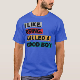 Mir gefällt es, ein guter Junge genannt zu werden T-Shirt