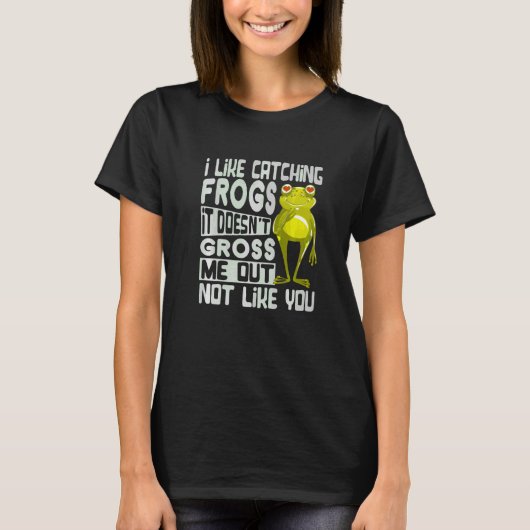 Mir gefällt es, Frösche zu fangen. Es ekelt mich n T-Shirt (Vorderseite)