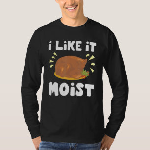 Mir gefällt es, wenn das Hühnchen ganz feucht ist T-Shirt
