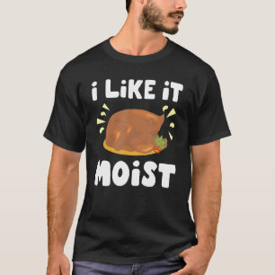 Mir gefällt es, wenn das Hühnchen ganz feucht ist T-Shirt