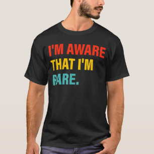 Mir ist bewusst, dass ich seltene Kleidung bin T-Shirt