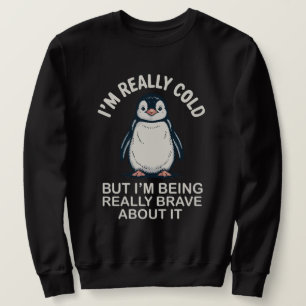 Mir ist wirklich kalt, aber ich bin wirklich tapfe sweatshirt