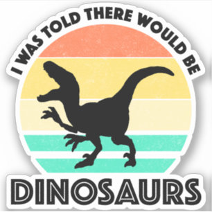 Mir wurde gesagt, dass es Dinosaurier geben würde Aufkleber