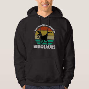Mir wurde gesagt, dass es Dinosaurier geben würde Hoodie