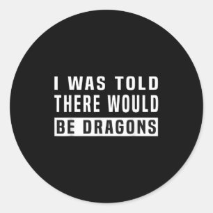Mir wurde gesagt, dass es Drachen gäbe, ein lustig Runder Aufkleber