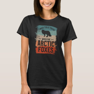 Mir wurde gesagt, es gäbe arktische Füchse White F T-Shirt