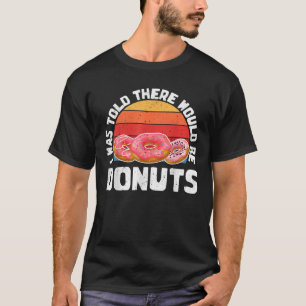 Mir wurde gesagt, es gäbe Donuts Shirt Donut Lover