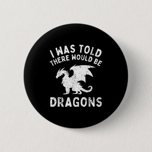 Mir wurde gesagt, es gäbe Drachen, die für Männer Button