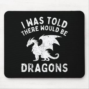 Mir wurde gesagt, es gäbe Drachen, die für Männer  Mousepad