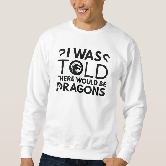 Mir wurde gesagt, es gäbe Drachen Sweatshirt (Vorderseite)