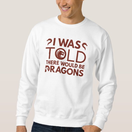 Mir wurde gesagt, es gäbe Drachen Sweatshirt (Vorderseite)