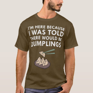 Mir wurde gesagt, es gäbe Dumplings japanischer Kü T-Shirt