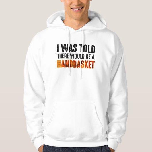 Mir wurde gesagt, es gäbe einen Handkorb Hoodie (Vorderseite)