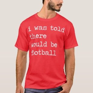 Mir wurde gesagt, es gäbe Football-Funny Thanksgiv T-Shirt