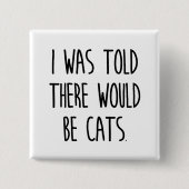 Mir wurde gesagt, es gäbe Katzen Button (Vorderseite)