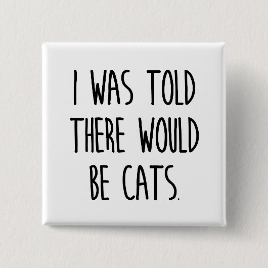 Mir wurde gesagt, es gäbe Katzen Button (Vorderseite)