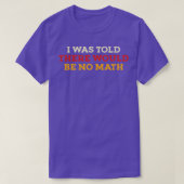 Mir wurde gesagt, es gäbe keine Mathematik T-Shirt (Design vorne)