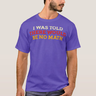 Mir wurde gesagt, es gäbe keine Mathematik T-Shirt