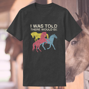 Mir wurde gesagt, es gäbe Pferde  Funny Reitrian T-Shirt