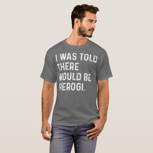 Mir wurde gesagt, es gäbe Pierogi Polnischer Witz T-Shirt (Vorne ganz)