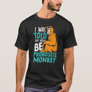 Mir wurde gesagt, es gäbe Proboscis-Affe Zookeep T-Shirt