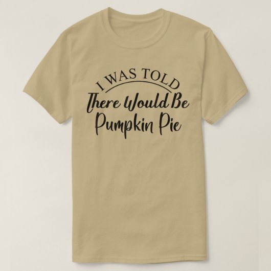 Mir wurde gesagt, es gäbe Pumpkin Kuchen Herbst Da T-Shirt (Design vorne)