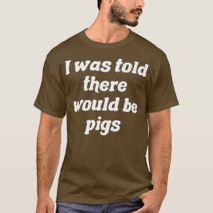 Mir wurde gesagt, es gäbe Schweine Premium3098 T-Shirt