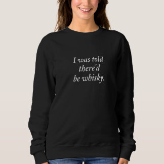 Mir wurde gesagt, es sei Whisky Sweatshirt