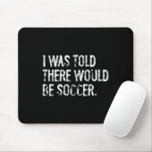 Mir wurde gesagt, es würde Fußball geben Mousepad (Mit Mouse)