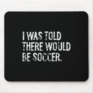 Mir wurde gesagt, es würde Fußball geben Mousepad