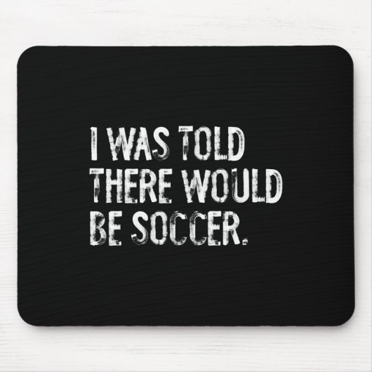 Mir wurde gesagt, es würde Fußball geben Mousepad (Vorne)