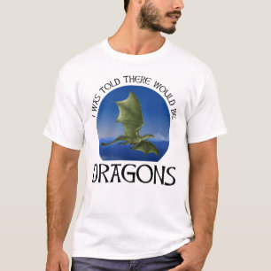 Mir wurde gesagt, es würden Drachen geben T-Shirt