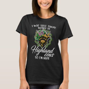 Mir wurde gesagt, es würden Highland-Rinder Highla T-Shirt