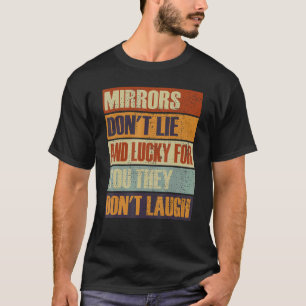 Mirrors Dont Lie und Glück für dich, sie lachen ni T-Shirt