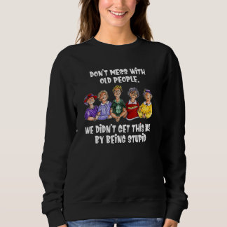 Misch dich nicht mit alten Leuten, die wir nicht s Sweatshirt