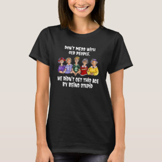 Misch dich nicht mit alten Leuten, die wir nicht s T-Shirt